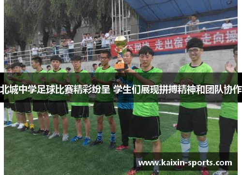 北城中学足球比赛精彩纷呈 学生们展现拼搏精神和团队协作